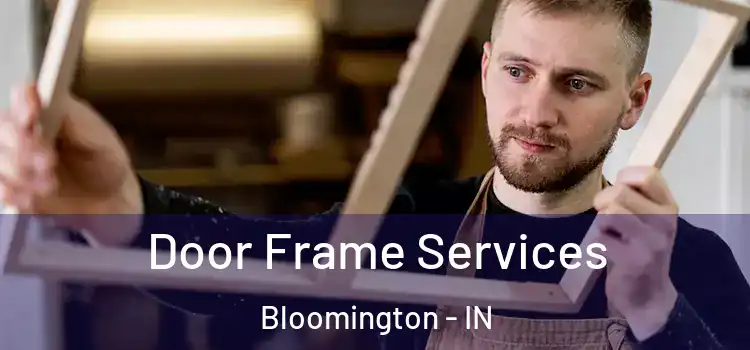 Door Frame Services Bloomington - IN
