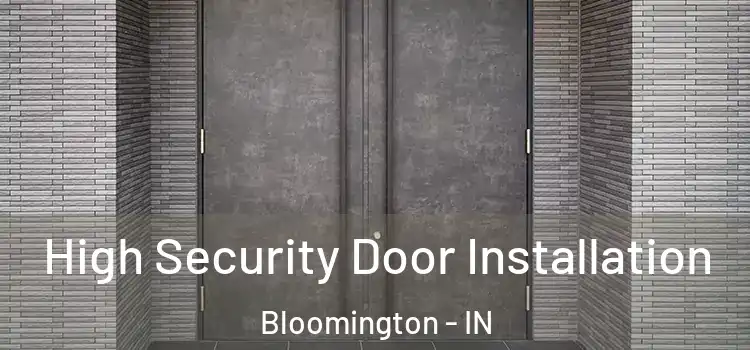  High Security Door Installation Bloomington - IN